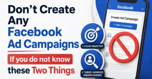 Don’t Create Any New Facebook Ad Campaigns If you do not know these Two Things